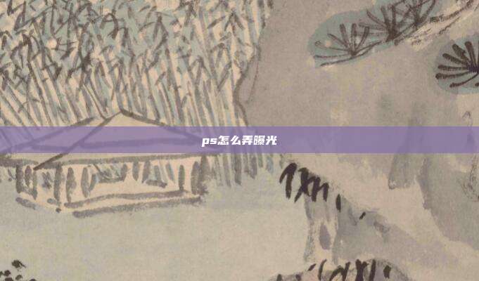 ps怎么弄曝光